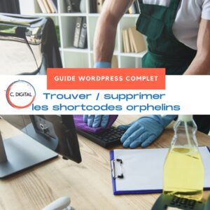 Comment trouver et supprimer les shortcodes WordPress orphelins ? (guide complet)